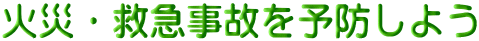 火災・救急事故を予防しよう
